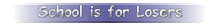 School is for Loosers